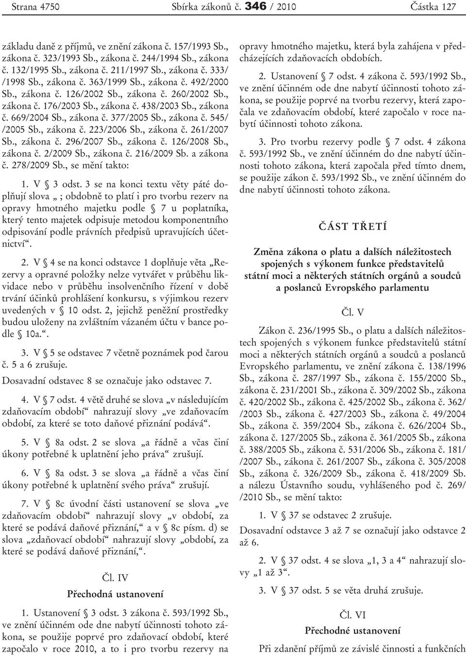 , zákona č. 377/2005 Sb., zákona č. 545/ /2005 Sb., zákona č. 223/2006 Sb., zákona č. 261/2007 Sb., zákona č. 296/2007 Sb., zákona č. 126/2008 Sb., zákona č. 2/2009 Sb., zákona č. 216/2009 Sb.