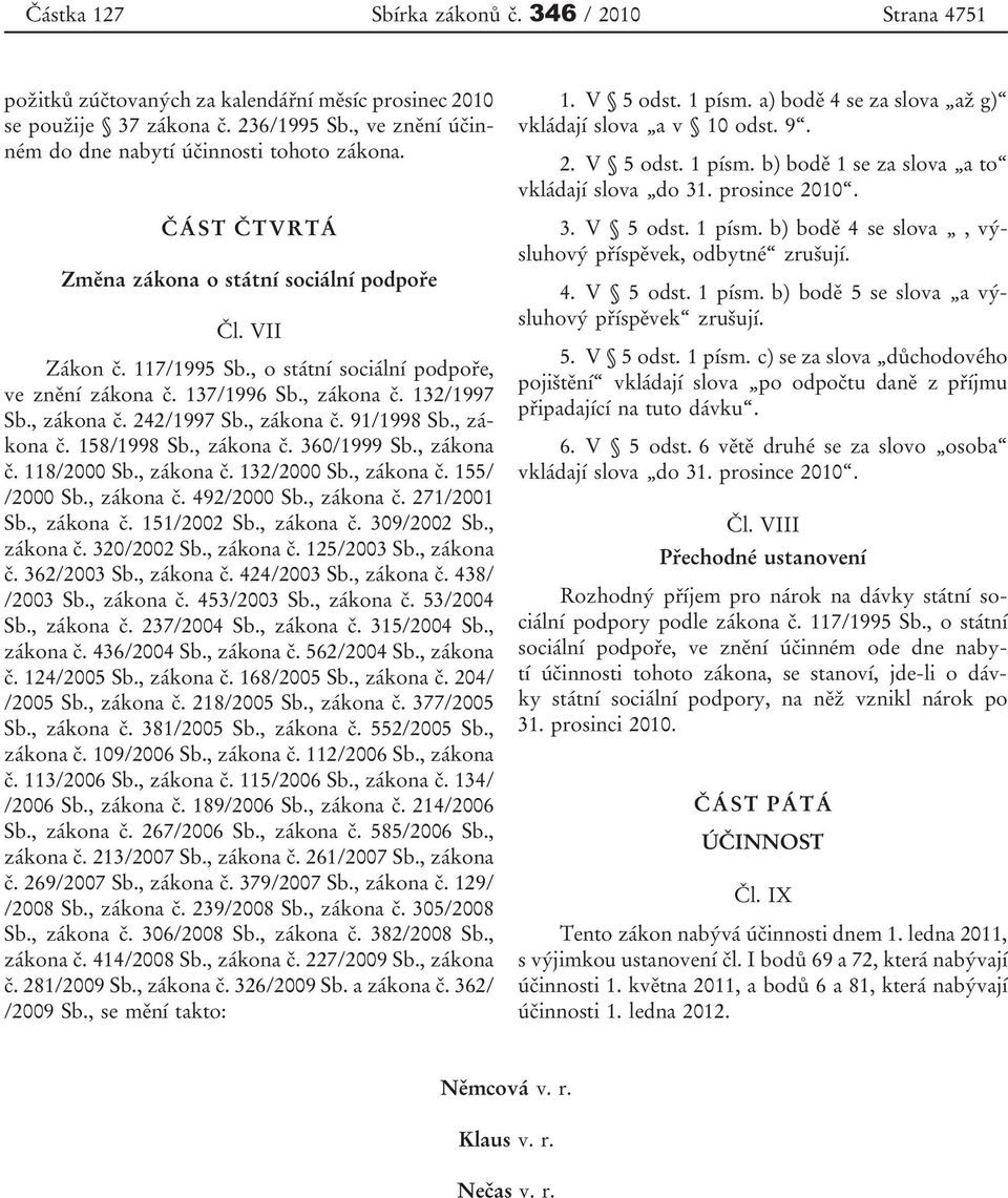 , zákona č. 158/1998 Sb., zákona č. 360/1999 Sb., zákona č. 118/2000 Sb., zákona č. 132/2000 Sb., zákona č. 155/ /2000 Sb., zákona č. 492/2000 Sb., zákona č. 271/2001 Sb., zákona č. 151/2002 Sb.