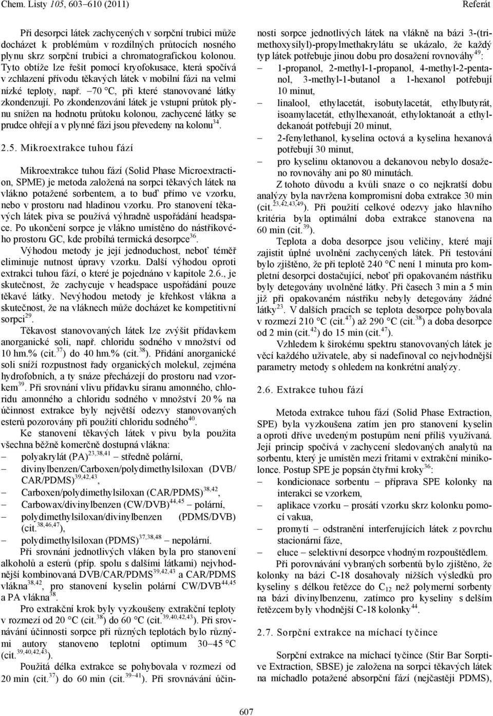 Po zkondenzování látek je vstupní průtok plynu snížen na hodnotu průtoku kolonou, zachycené látky se prudce ohřejí a v plynné fázi jsou převedeny na kolonu 34. 2.5.