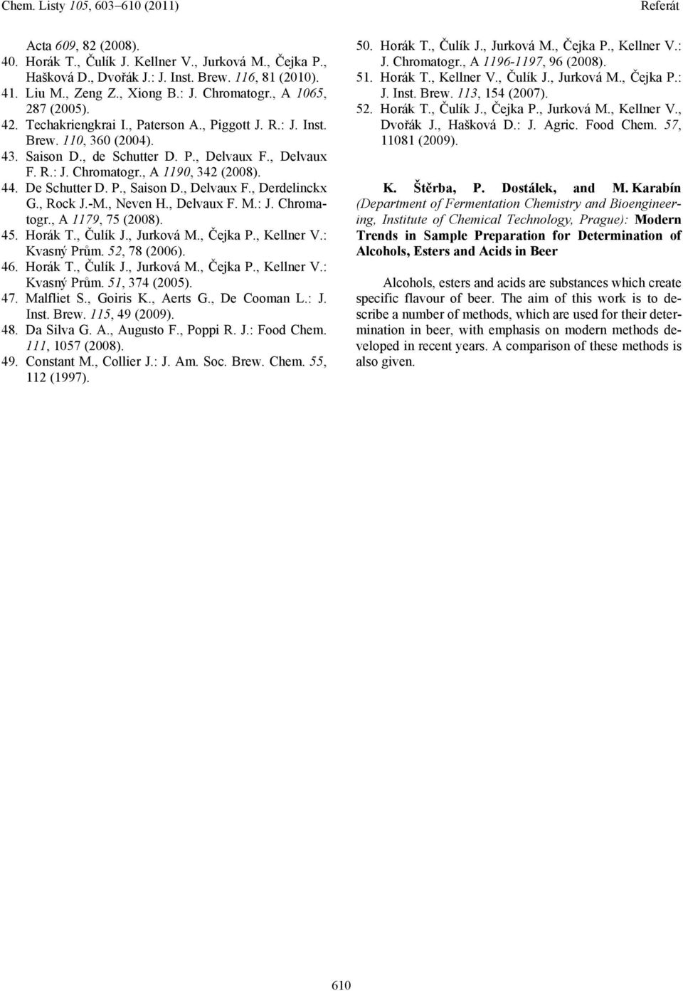 P., Saison D., Delvaux F., Derdelinckx G., Rock J.-M., Neven H., Delvaux F. M.: J. Chromatogr., A 1179, 75 (2008). 45. Horák T., Čulík J., Jurková M., Čejka P., Kellner V.: Kvasný Prům. 52, 78 (2006).