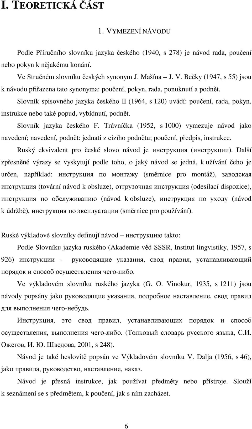 Trávníčka (1952, s 1000) vymezuje návod jako navedení; navedení, podnět: jednati z cizího podnětu; poučení, předpis, instrukce. Ruský ekvivalent pro české slovo návod je инструкция (инструкции).