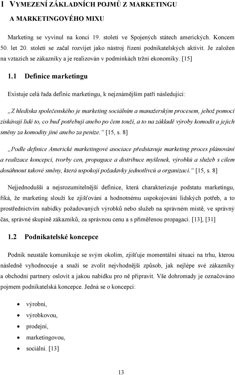 1 Definice marketingu Existuje celá řada definic marketingu, k nejznámějším patří následující: Z hlediska společenského je marketing sociálním a manaţerským procesem, jehoţ pomocí získávají lidé to,