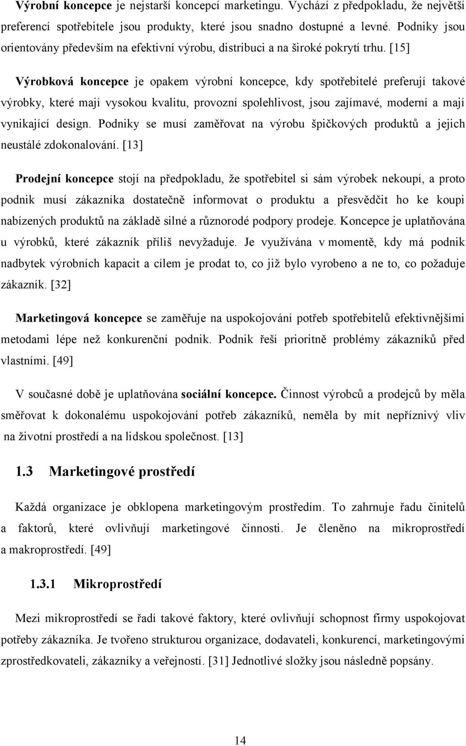 [15] Výrobková koncepce je opakem výrobní koncepce, kdy spotřebitelé preferují takové výrobky, které mají vysokou kvalitu, provozní spolehlivost, jsou zajímavé, moderní a mají vynikající design.