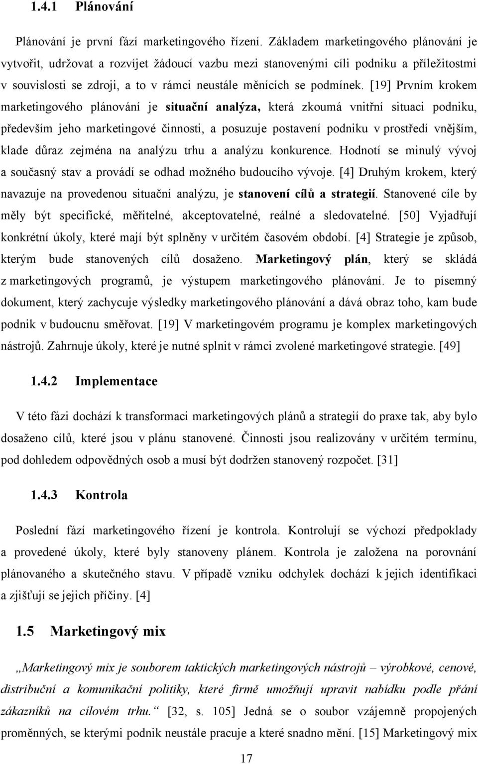 [19] Prvním krokem marketingového plánování je situační analýza, která zkoumá vnitřní situaci podniku, především jeho marketingové činnosti, a posuzuje postavení podniku v prostředí vnějším, klade