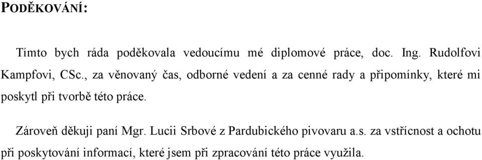 , za věnovaný čas, odborné vedení a za cenné rady a připomínky, které mi poskytl při tvorbě