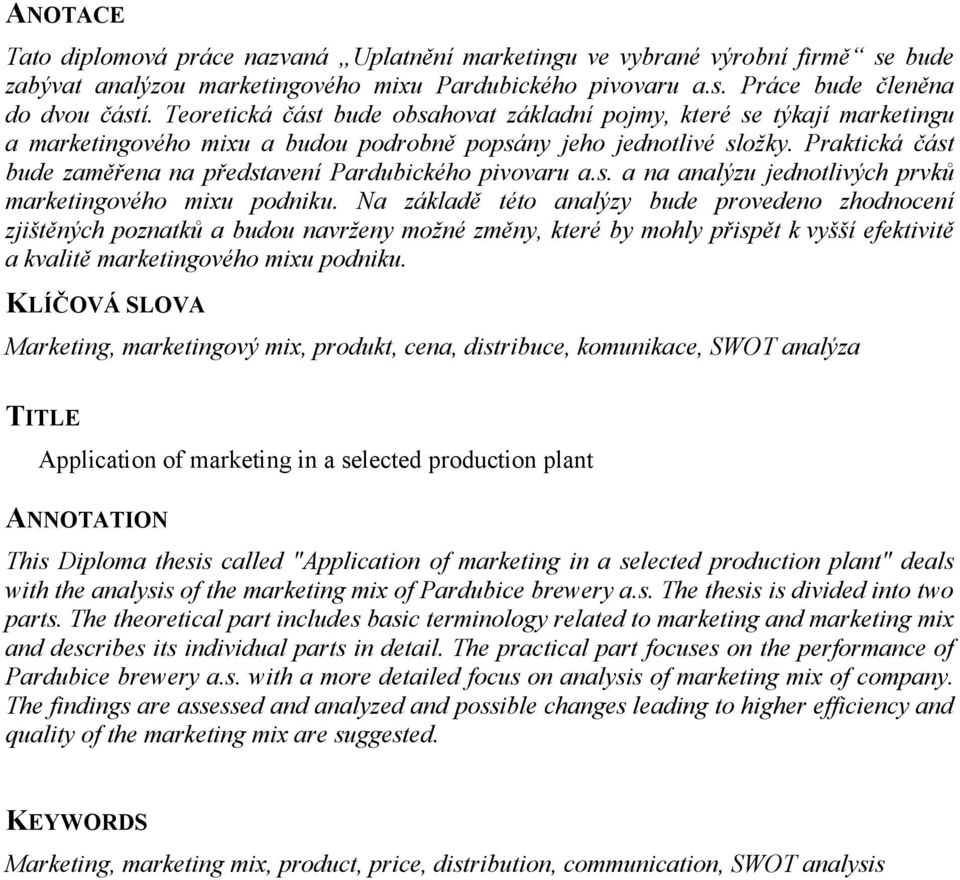 Praktická část bude zaměřena na představení Pardubického pivovaru a.s. a na analýzu jednotlivých prvků marketingového mixu podniku.