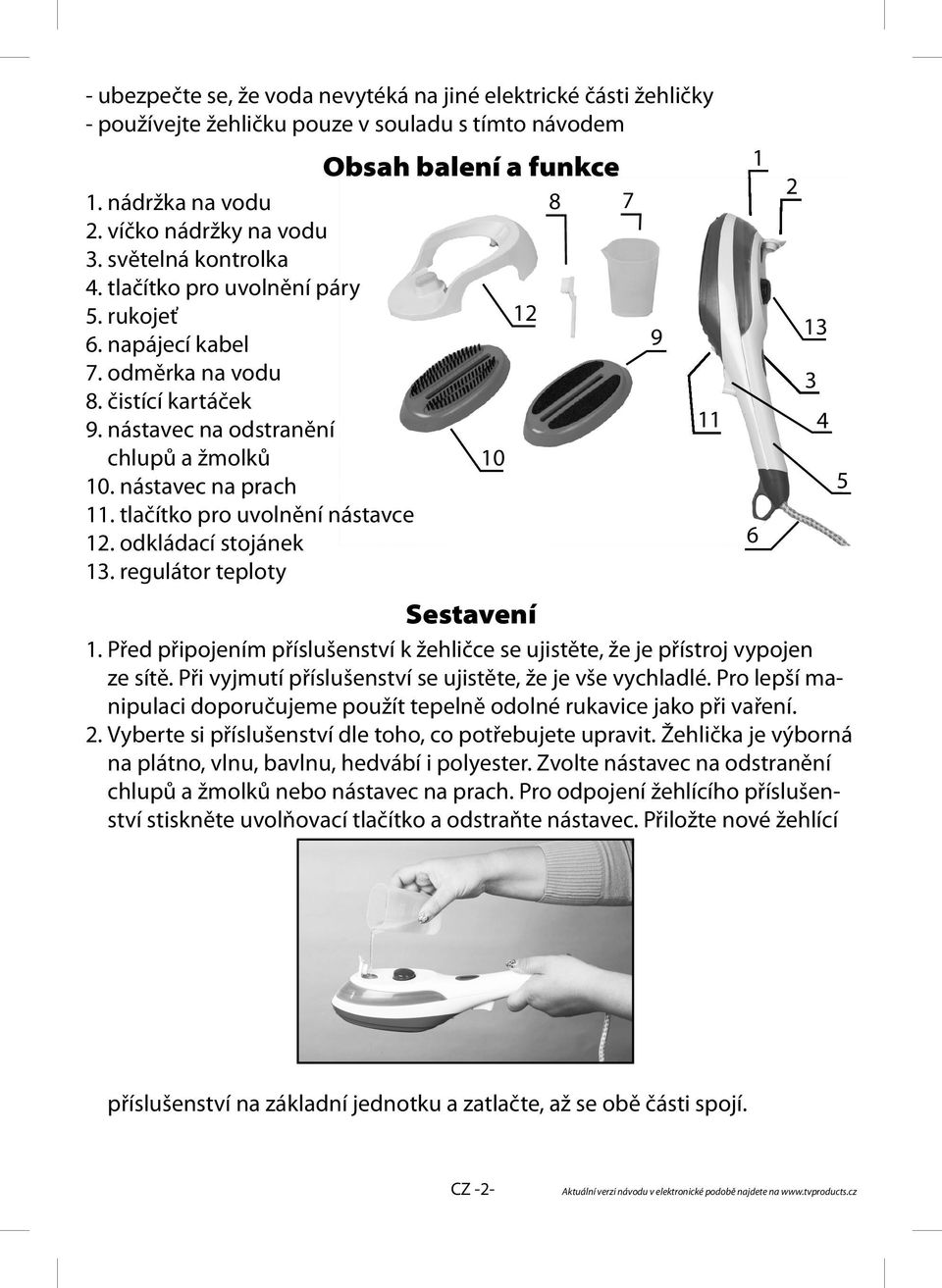 tlačítko pro uvolnění nástavce 12. odkládací stojánek 13. regulátor teploty Sestavení 1. Před připojením příslušenství k žehličce se ujistěte, že je přístroj vypojen ze sítě.