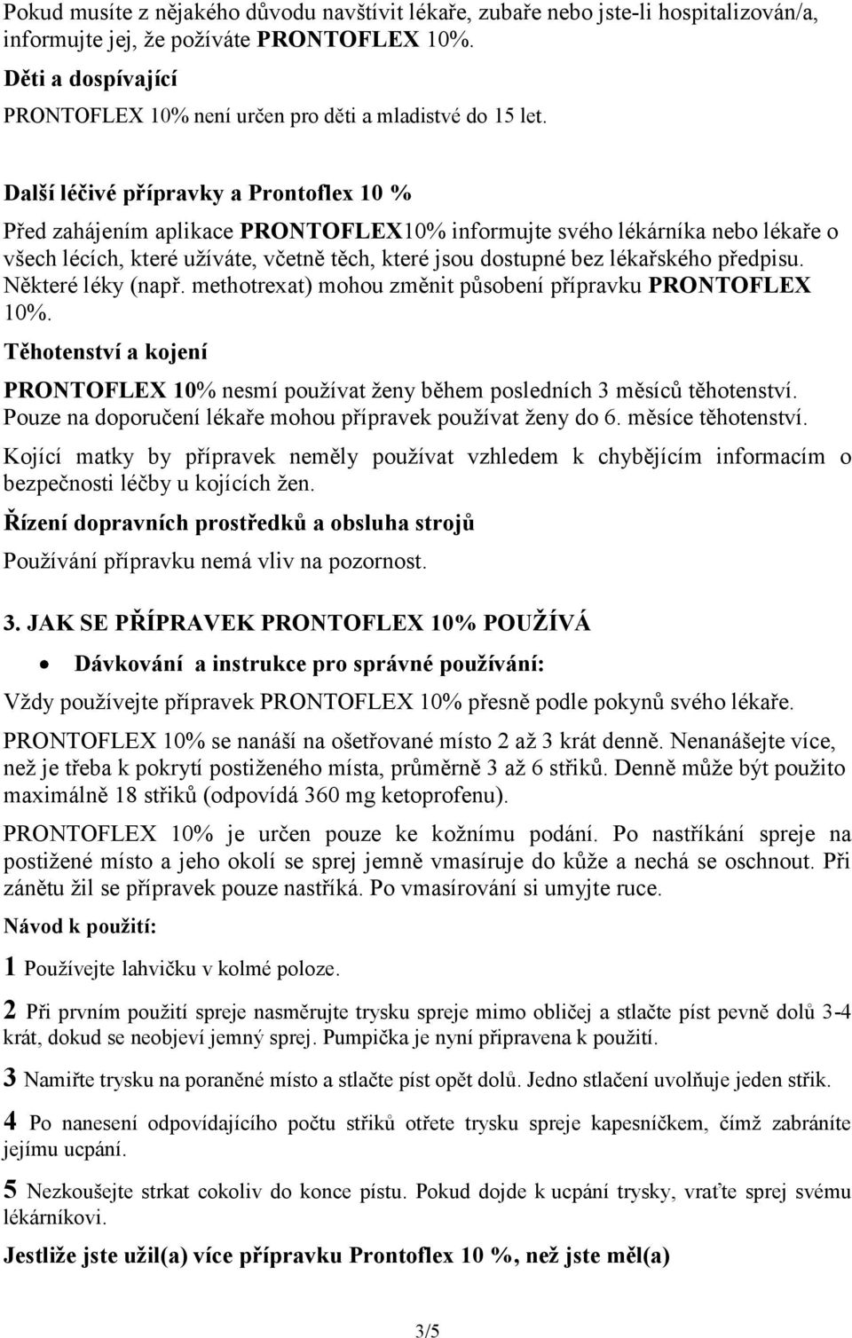 Další léčivé přípravky a Prontoflex 10 % Před zahájením aplikace PRONTOFLEX10% informujte svého lékárníka nebo lékaře o všech lécích, které užíváte, včetně těch, které jsou dostupné bez lékařského