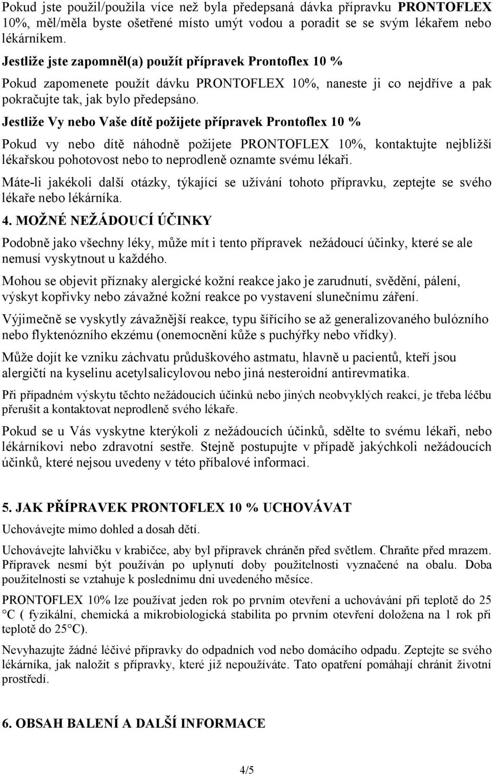 Jestliže Vy nebo Vaše dítě požijete přípravek Prontoflex 10 % Pokud vy nebo dítě náhodně požijete PRONTOFLEX 10%, kontaktujte nejbližší lékařskou pohotovost nebo to neprodleně oznamte svému lékaři.