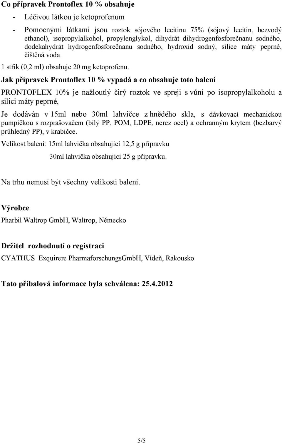 Jak přípravek Prontoflex 10 % vypadá a co obsahuje toto balení PRONTOFLEX 10% je nažloutlý čirý roztok ve spreji s vůní po isopropylalkoholu a silici máty peprné, Je dodáván v 15ml nebo 30ml lahvičce