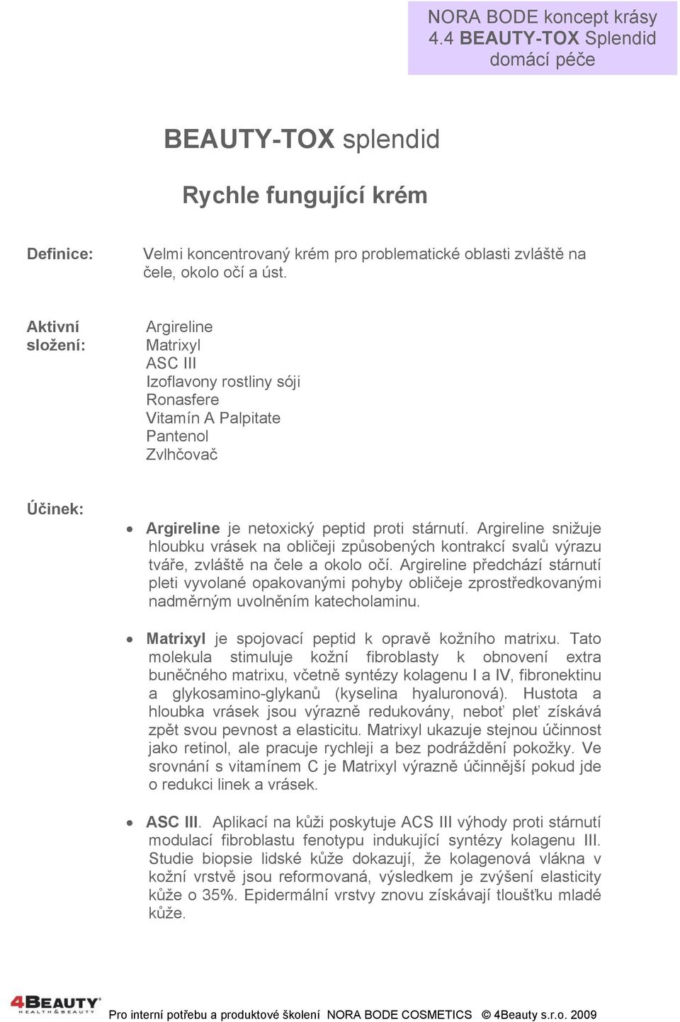 Argireline snižuje hloubku vrásek na obličeji způsobených kontrakcí svalů výrazu tváře, zvláště na čele a okolo očí.