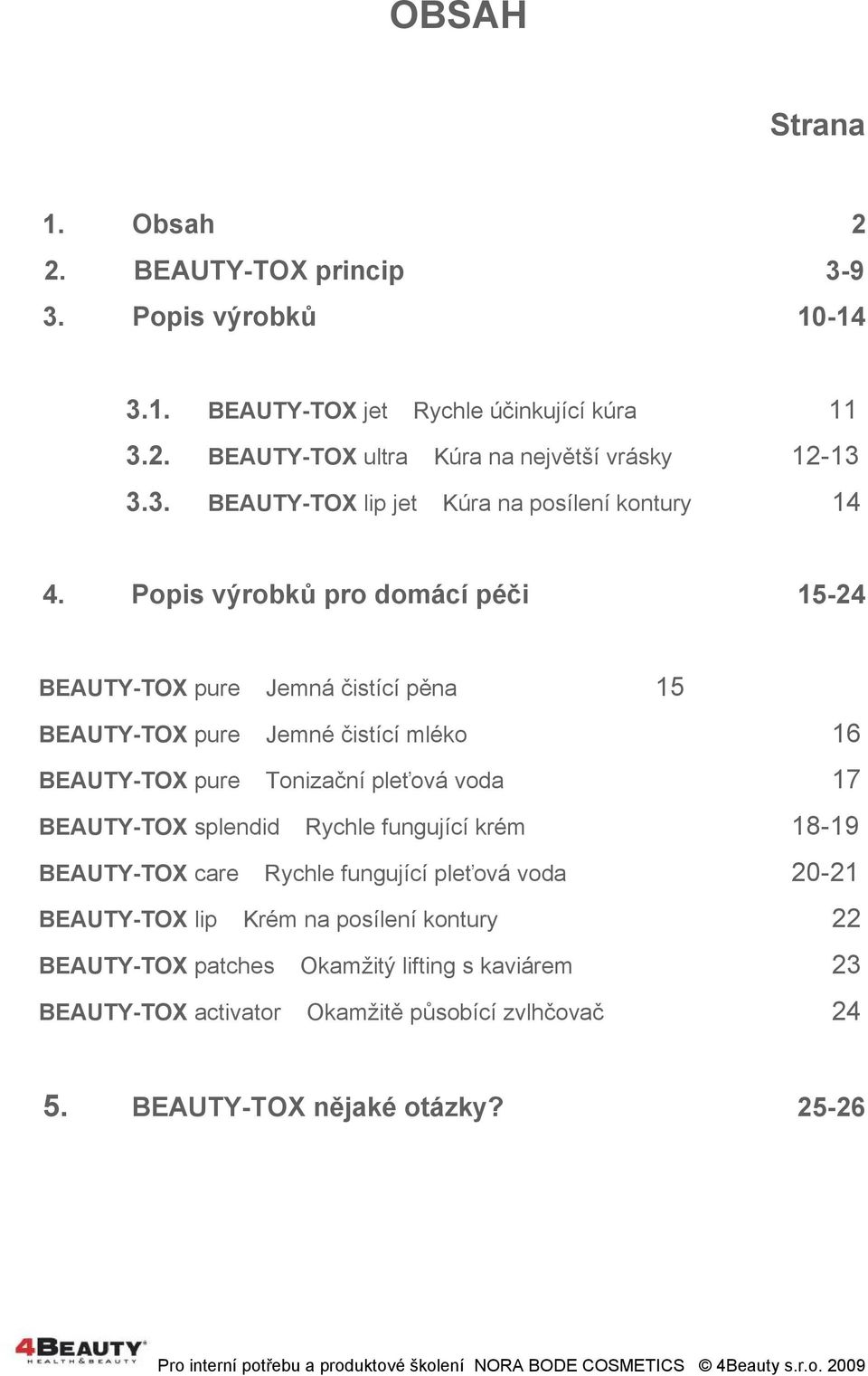 Popis výrobků pro domácí péči 15-24 BEAUTY-TOX pure Jemná čistící pěna 15 BEAUTY-TOX pure Jemné čistící mléko 16 BEAUTY-TOX pure Tonizační pleťová voda 17