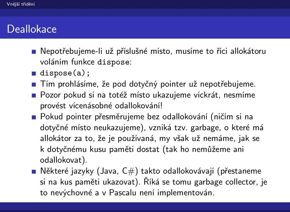 Pokud pointer přesměrujeme bez odallokování (ničím si na dotyčné místo neukazujeme), vzniká tzv.