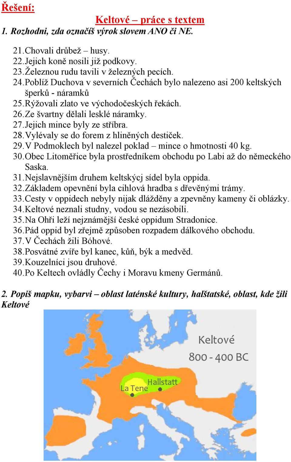 28. Vylévaly se do forem z hliněných destiček. 29. V Podmoklech byl nalezel poklad mince o hmotnosti 40 kg. 30. Obec Litoměřice byla prostředníkem obchodu po Labi až do německého Saska. 31.