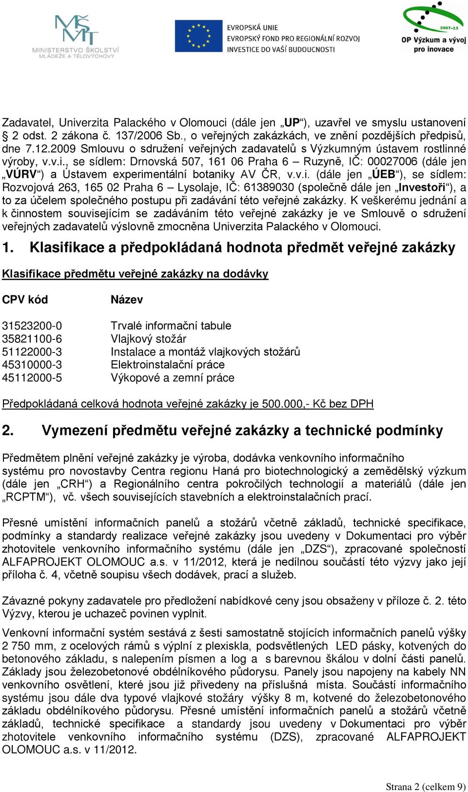 v.i. (dále jen ÚEB ), se sídlem: Rozvojová 263, 165 02 Praha 6 Lysolaje, IČ: 61389030 (společně dále jen Investoři ), a to za účelem společného postupu při zadávání této veřejné zakázky.