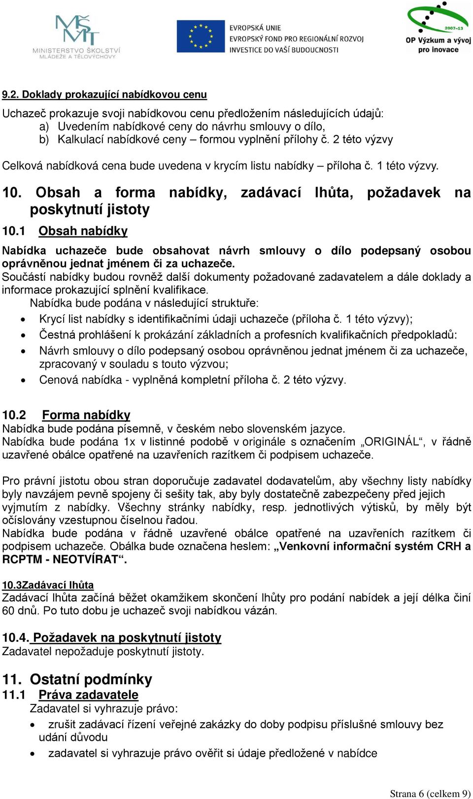 Obsah a forma nabídky, zadávací lhůta, požadavek na poskytnutí jistoty 10.1 Obsah nabídky Nabídka uchazeče bude obsahovat návrh smlouvy o dílo podepsaný osobou oprávněnou jednat jménem či za uchazeče.