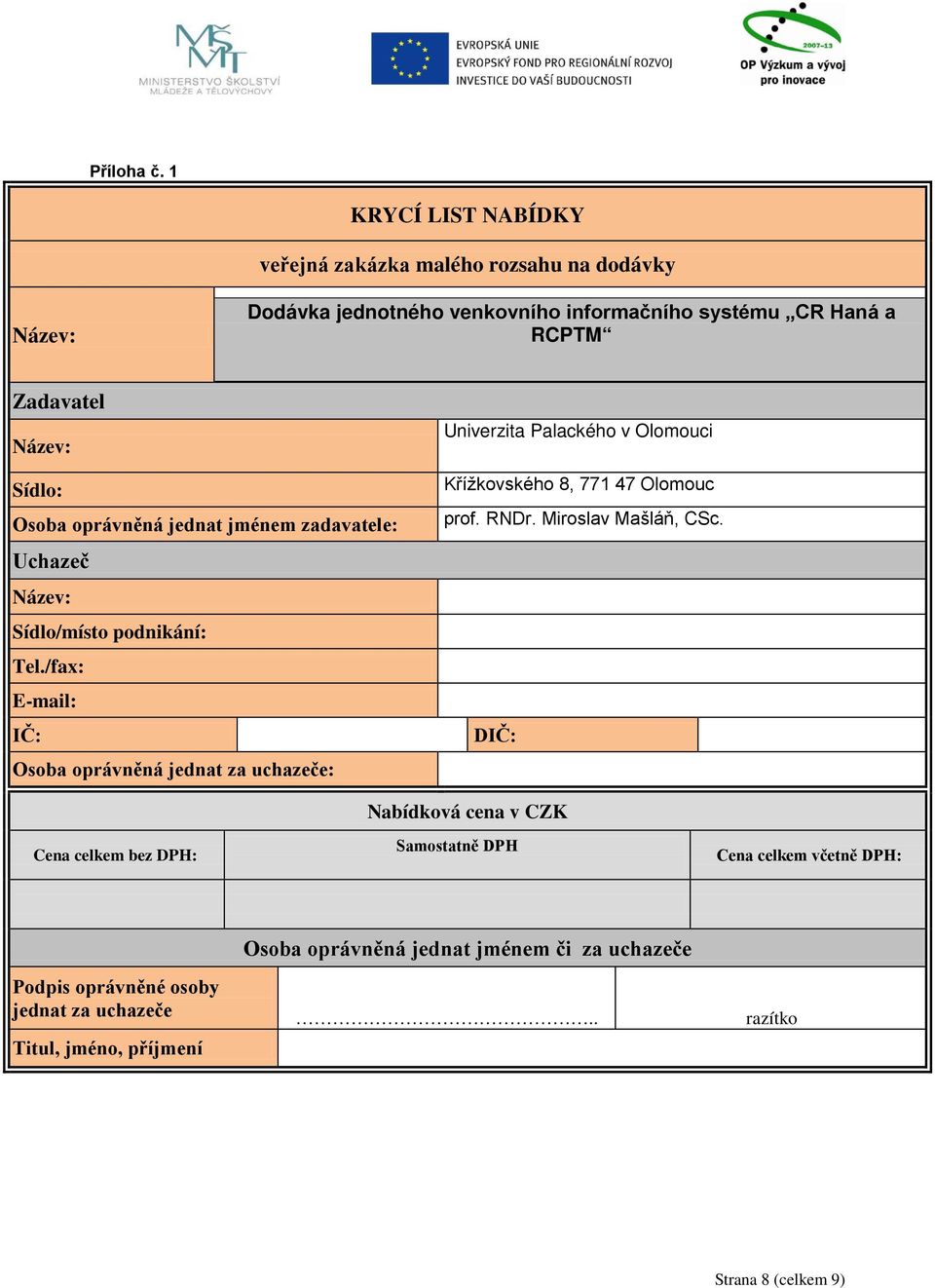 Univerzita Palackého v Olomouci Sídlo: Osoba oprávněná jednat jménem zadavatele: Uchazeč Název: Sídlo/místo podnikání: Tel.