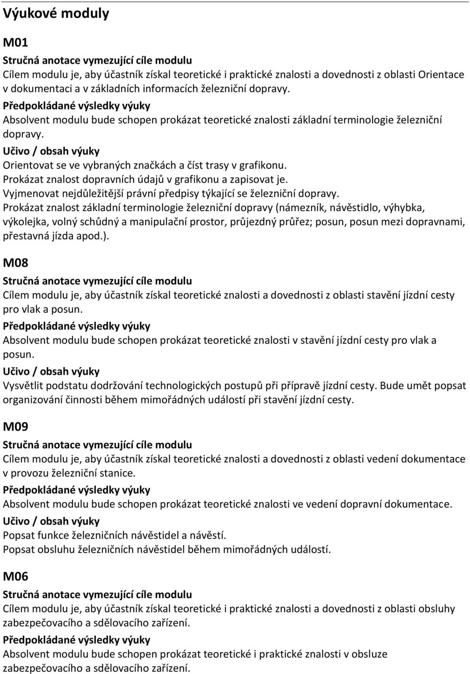 Prokázat znalost dopravních údajů v grafikonu a zapisovat je. Vyjmenovat nejdůležitější právní předpisy týkající se železniční dopravy.