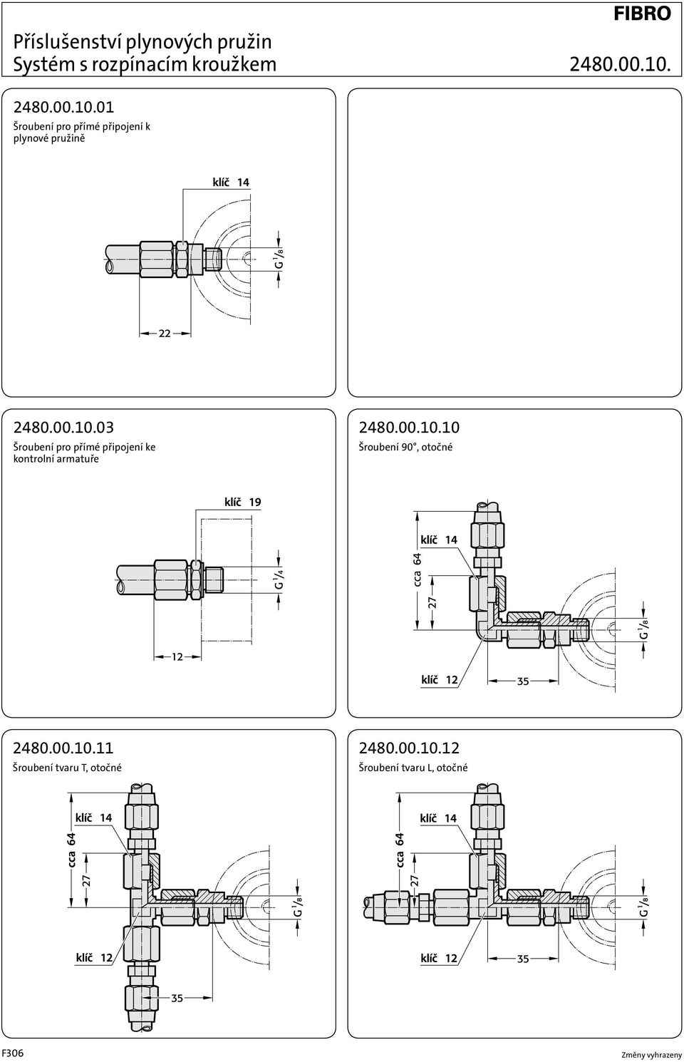 00.10.10 Šroubení 90, otočné 2480.00.10.11 Šroubení tvaru T, otočné 2480.00.10.12 Šroubení tvaru L, otočné F306