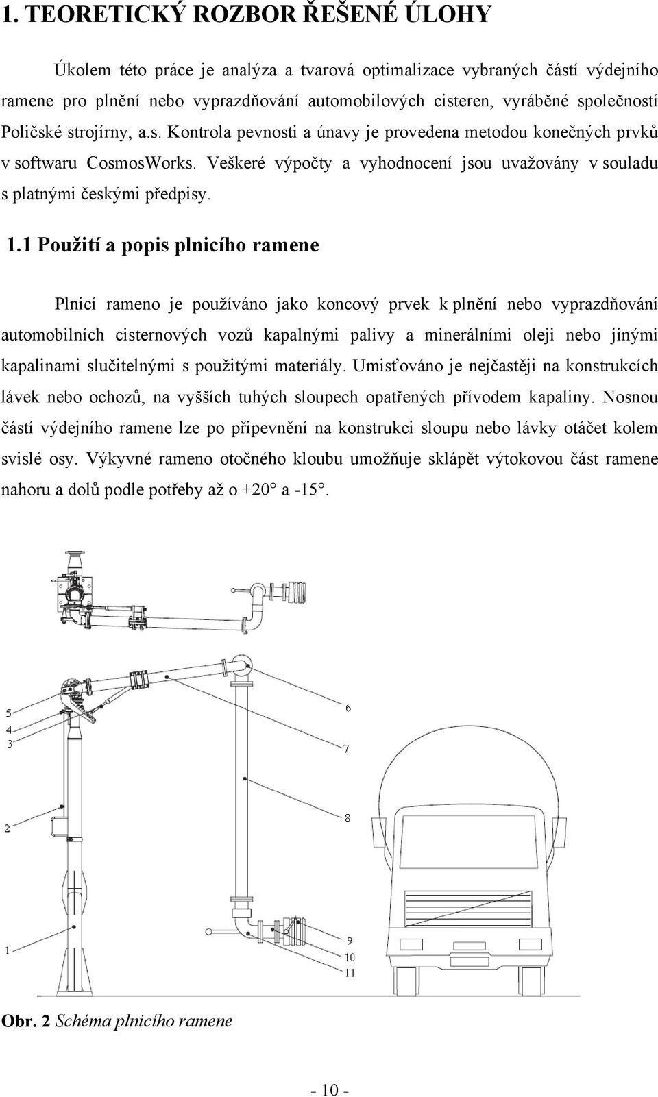 1 Použití a popis plnicího ramene Plnicí rameno je používáno jako koncový prvek k plnění nebo vyprazdňování automobilních cisternových vozů kapalnými palivy a minerálními oleji nebo jinými kapalinami