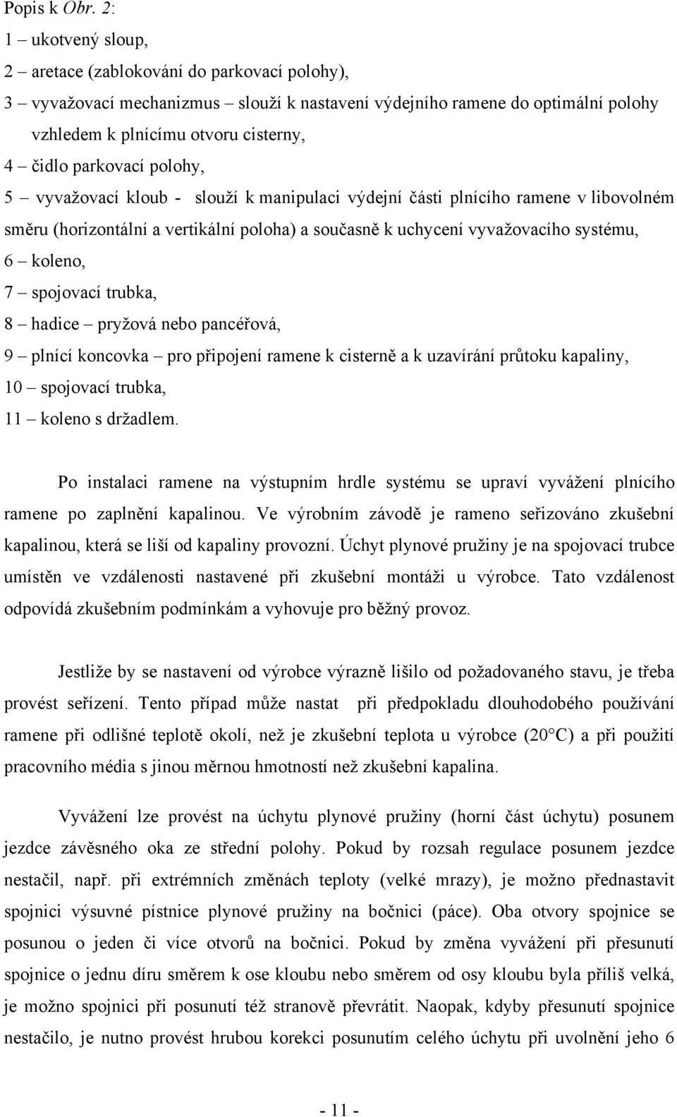 parkovací polohy, 5 vyvažovací kloub - slouží k manipulaci výdejní části plnícího ramene v libovolném směru (horizontální a vertikální poloha) a současně k uchycení vyvažovacího systému, 6 koleno, 7