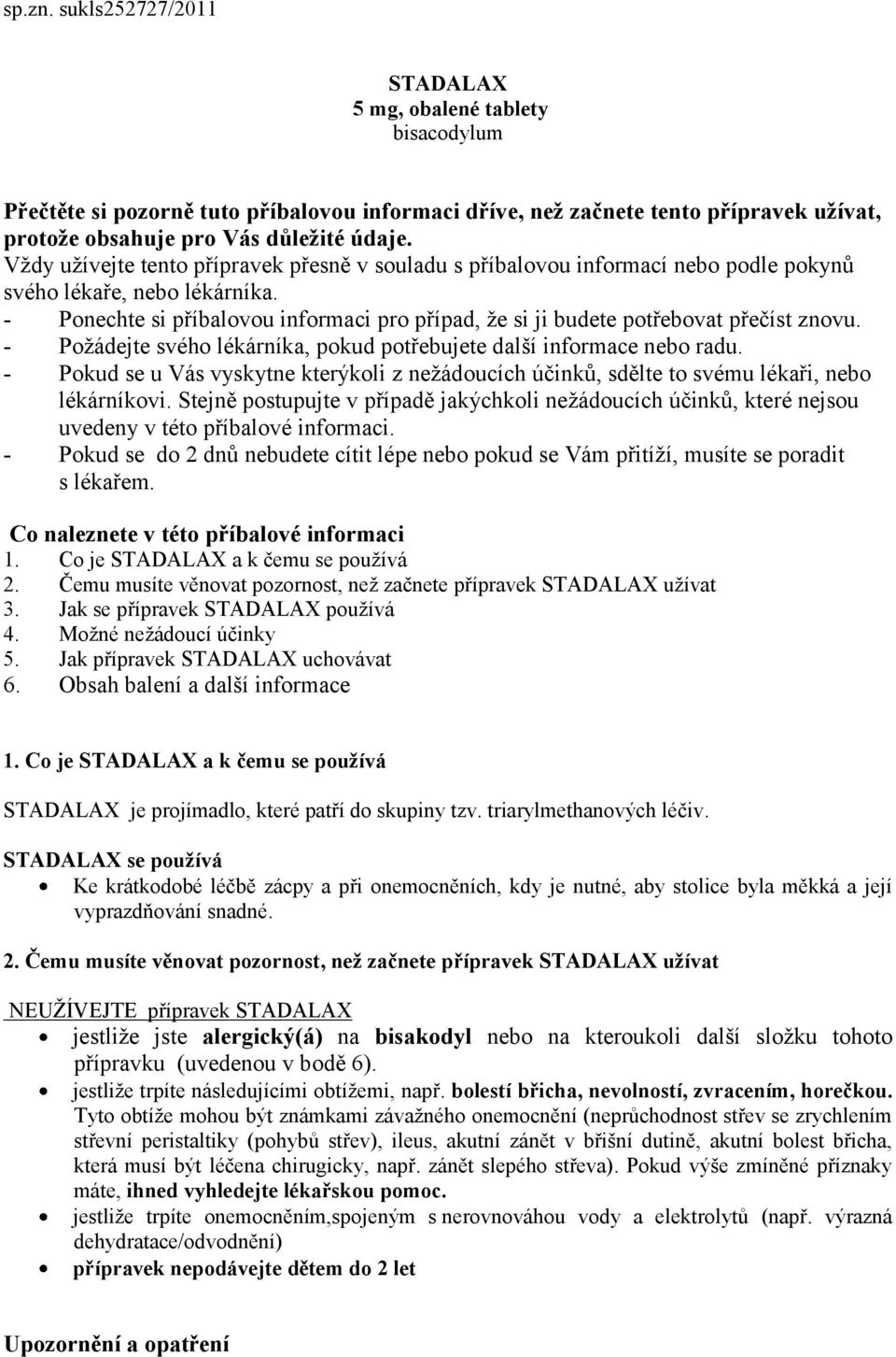 - Ponechte si příbalovou informaci pro případ, že si ji budete potřebovat přečíst znovu. - Požádejte svého lékárníka, pokud potřebujete další informace nebo radu.