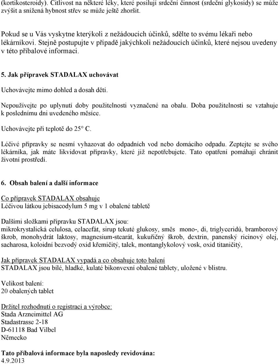 Stejně postupujte v případě jakýchkoli nežádoucích účinků, které nejsou uvedeny v této příbalové informaci. 5. Jak přípravek STADALAX uchovávat Uchovávejte mimo dohled a dosah dětí.