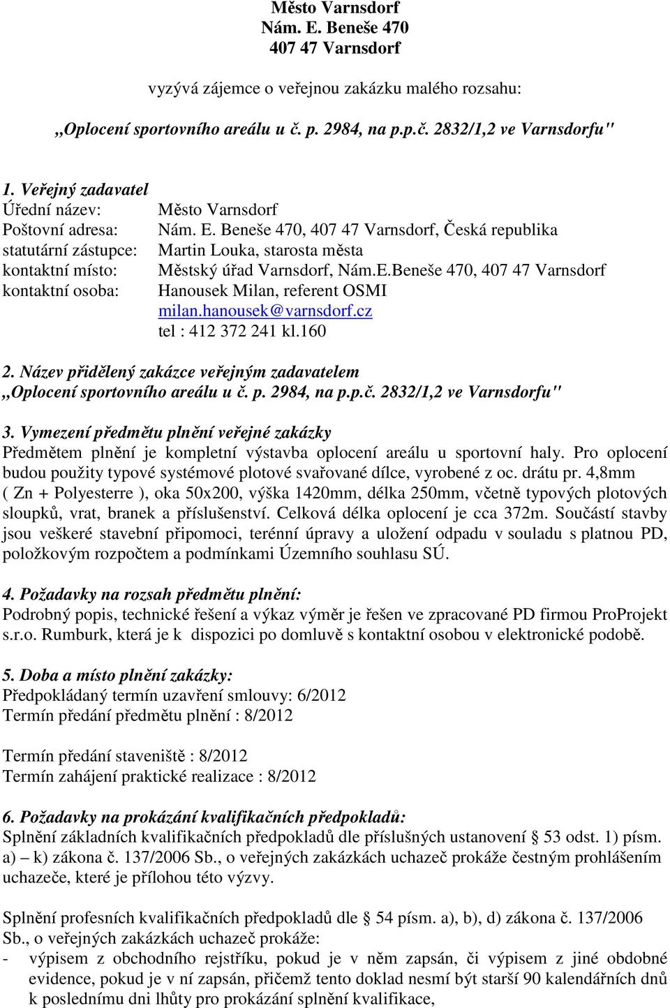 Beneše 470, 407 47 Varnsdorf, Česká republika Martin Louka, starosta města Městský úřad Varnsdorf, Nám.E.Beneše 470, 407 47 Varnsdorf Hanousek Milan, referent OSMI milan.hanousek@varnsdorf.