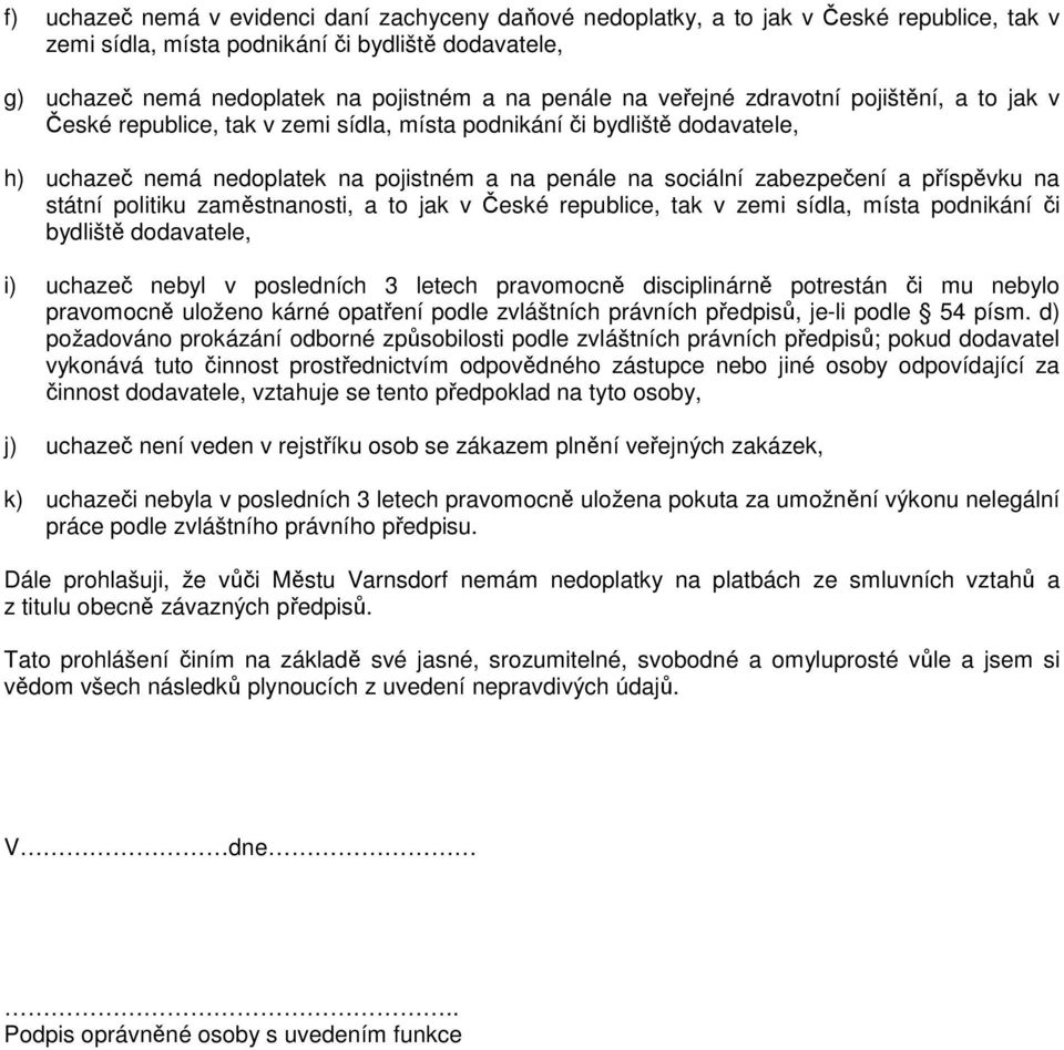 příspěvku na státní politiku zaměstnanosti, a to jak v České republice, tak v zemi sídla, místa podnikání či bydliště dodavatele, i) uchazeč nebyl v posledních 3 letech pravomocně disciplinárně