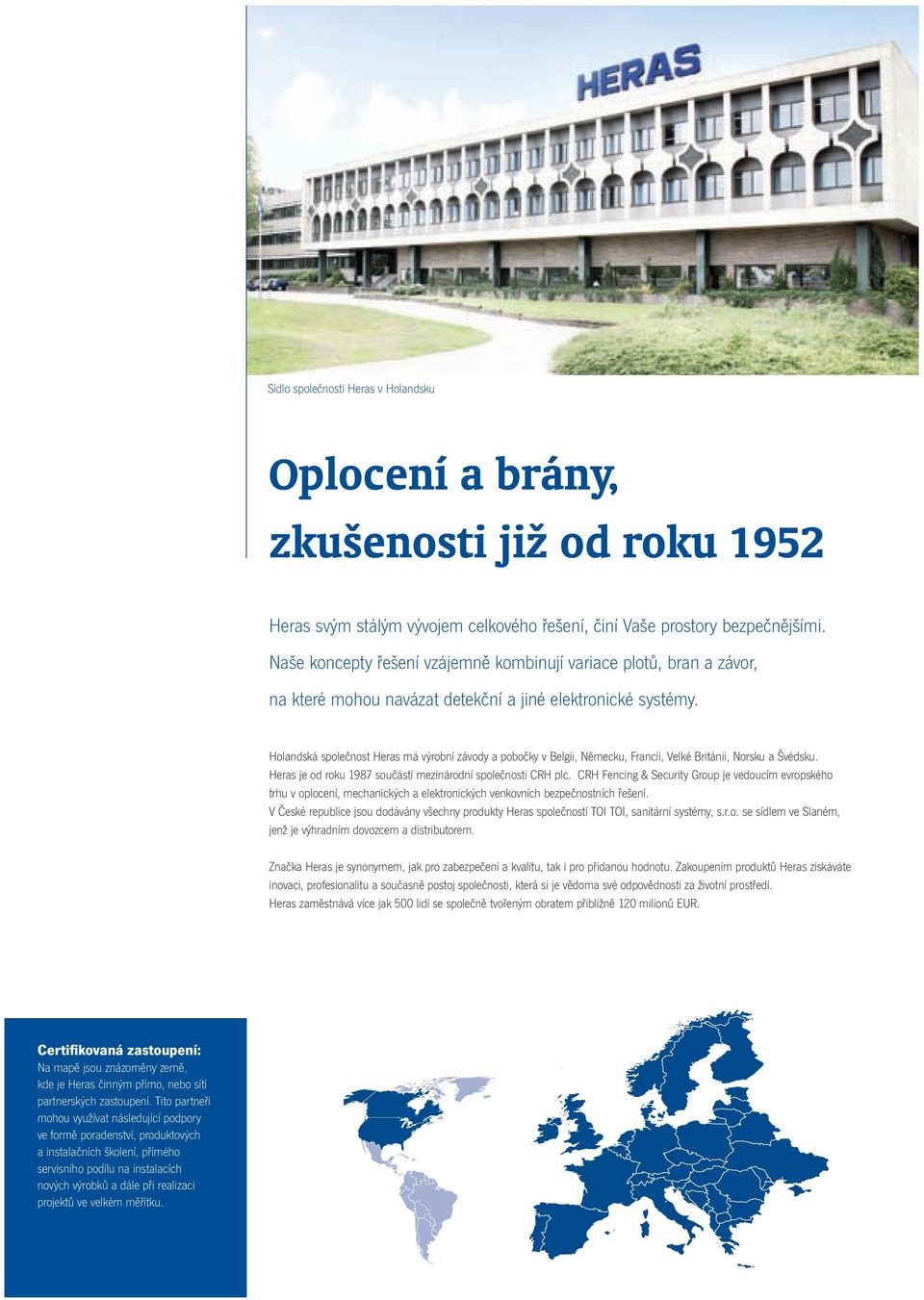 Holandská společnost Heras má výrobní závody a pobočky v Belgii, Německu, Francii, Velké Británii, Norsku a Švédsku. Heras je od roku 1987 součástí mezinárodní společnosti CRH plc.