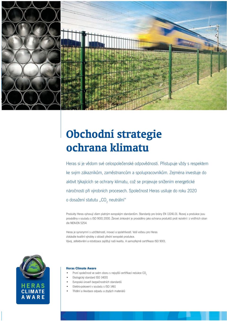 Společnost Heras usiluje do roku 2020 o dosažení statutu CO 2 neutrální Produkty Heras vyhovují všem platným evropským standardům. Standardy pro brány EN 13241.01.