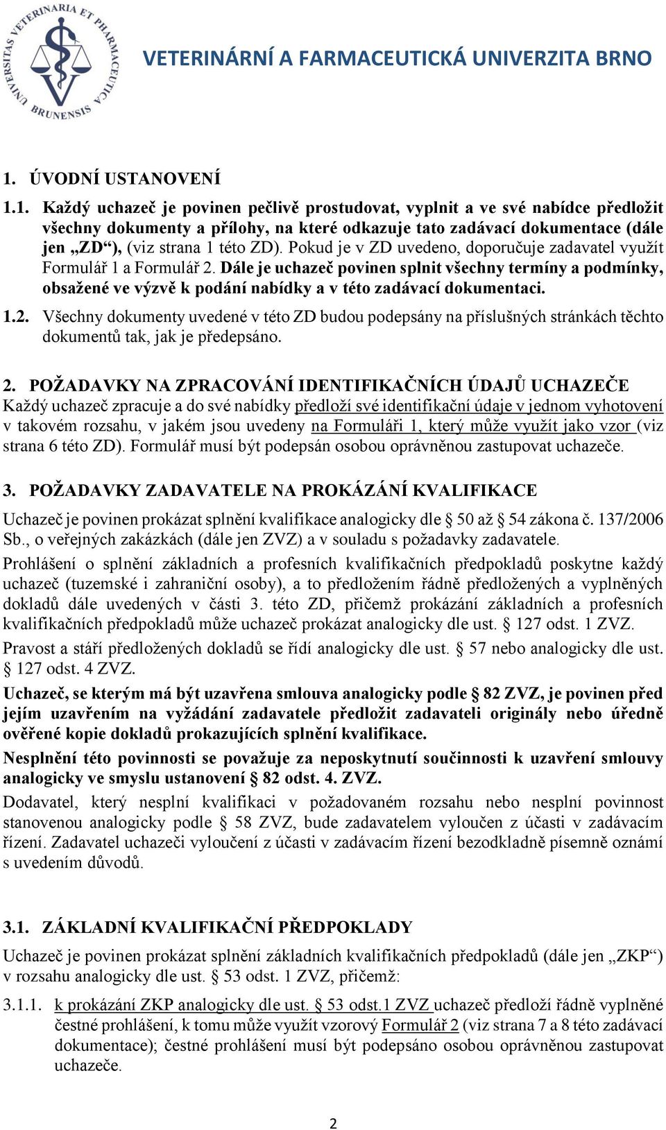 1.2. Všechny dokumenty uvedené v této ZD budou podepsány na příslušných stránkách těchto dokumentů tak, jak je předepsáno. 2.