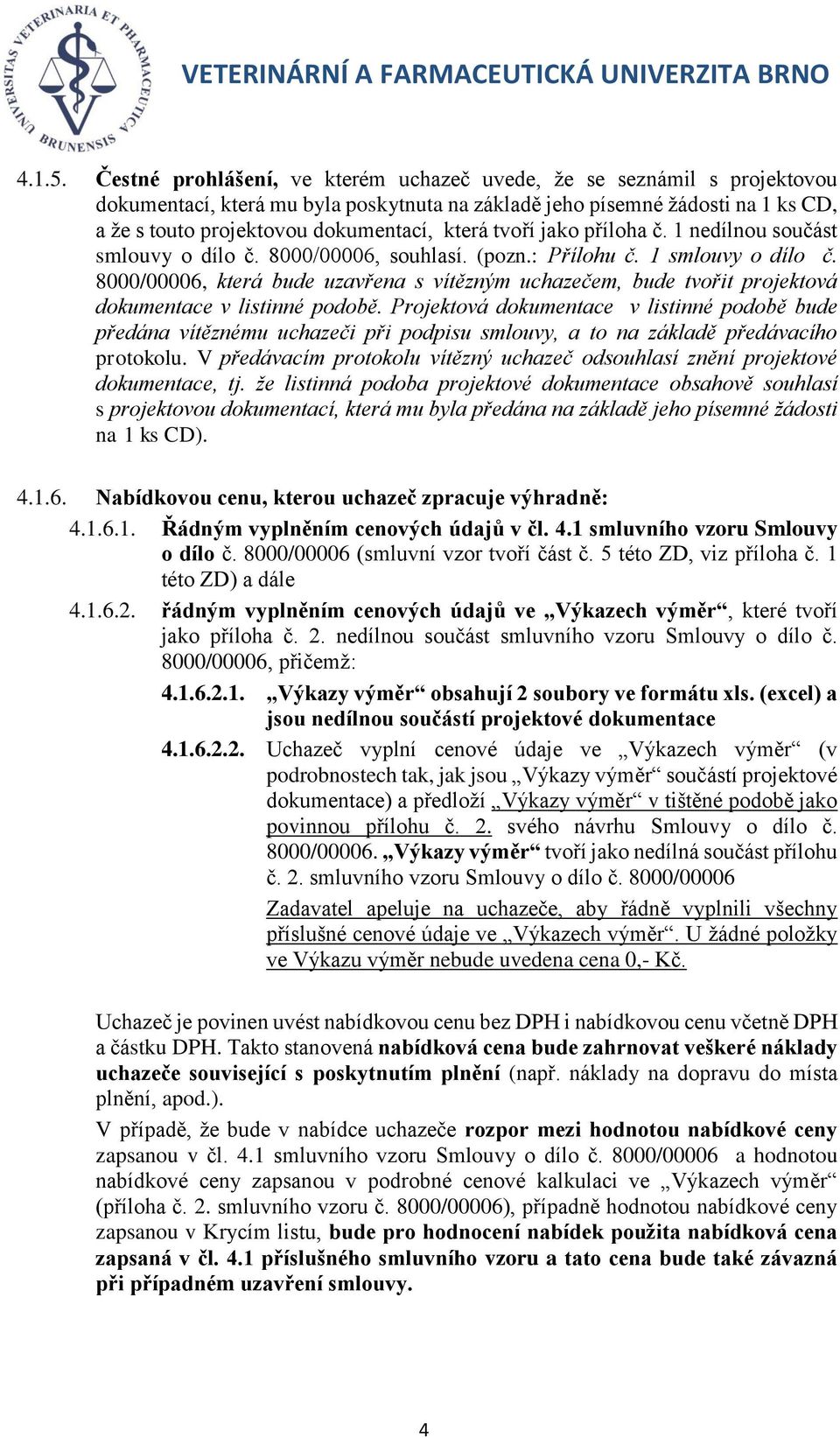 tvoří jako příloha č. 1 nedílnou součást smlouvy o dílo č. 8000/00006, souhlasí. (pozn.: Přílohu č. 1 smlouvy o dílo č.