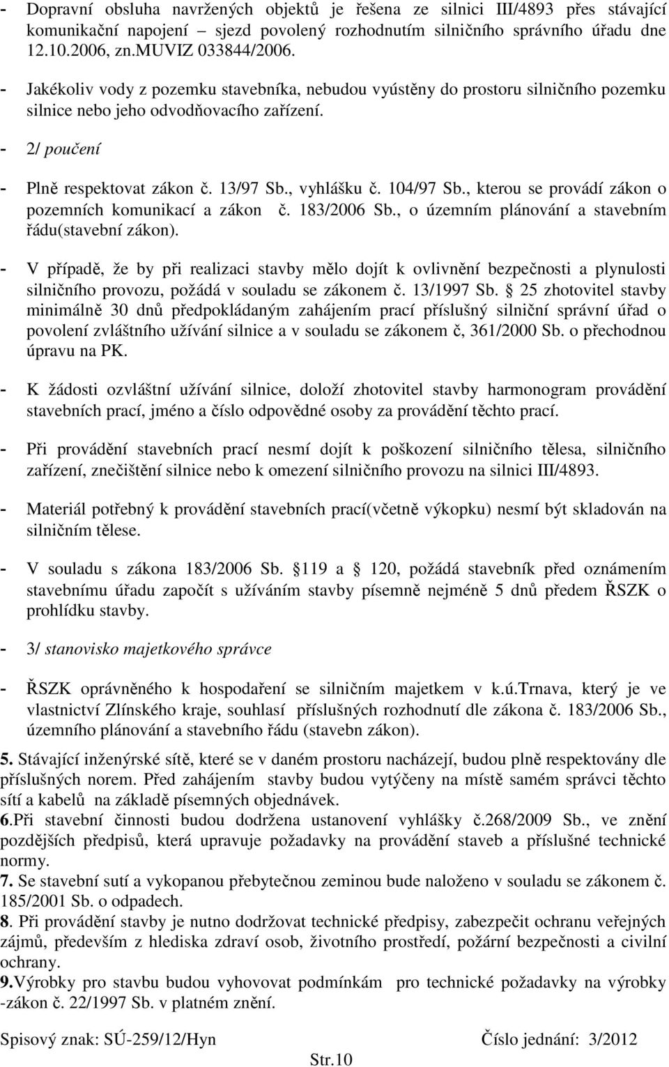 104/97 Sb., kterou se provádí zákon o pozemních komunikací a zákon č. 183/2006 Sb., o územním plánování a stavebním řádu(stavební zákon).