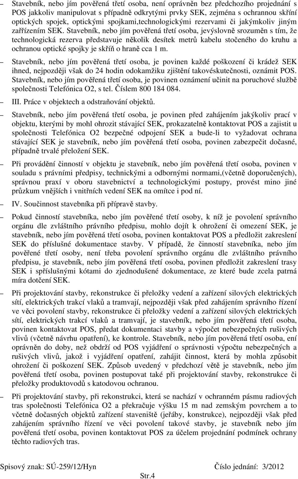 Stavebník, nebo jím pověřená třetí osoba, jevýslovně srozuměn s tím, že technologická rezerva představuje několik desítek metrů kabelu stočeného do kruhu a ochranou optické spojky je skříň o hraně