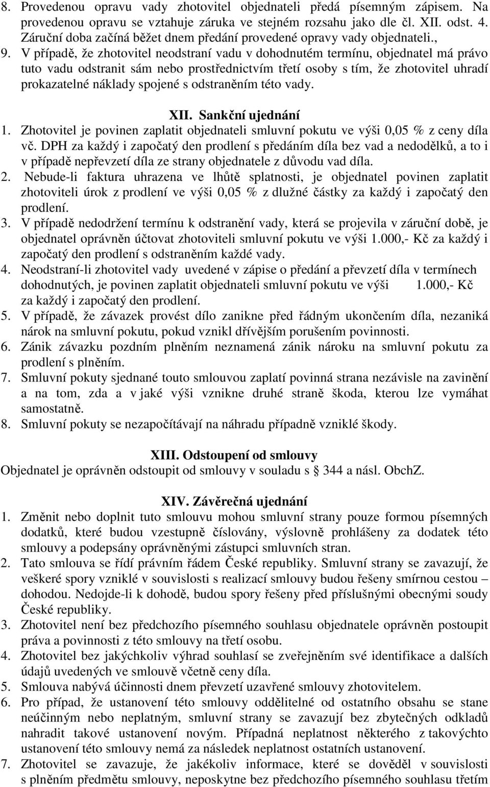 V případě, že zhotovitel neodstraní vadu v dohodnutém termínu, objednatel má právo tuto vadu odstranit sám nebo prostřednictvím třetí osoby s tím, že zhotovitel uhradí prokazatelné náklady spojené s