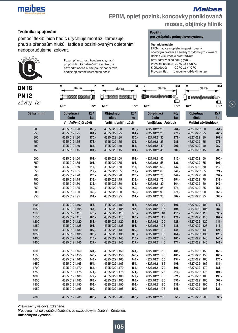 EPDM, oplet pozink, koncovky poniklovaná mosaz, objímky hliník Použití: pro vytápěcí a průmyslové systémy Technické údaje EPDM-hadice s opletením pozinkovaným oce lovým drátem s červeným nylonovým