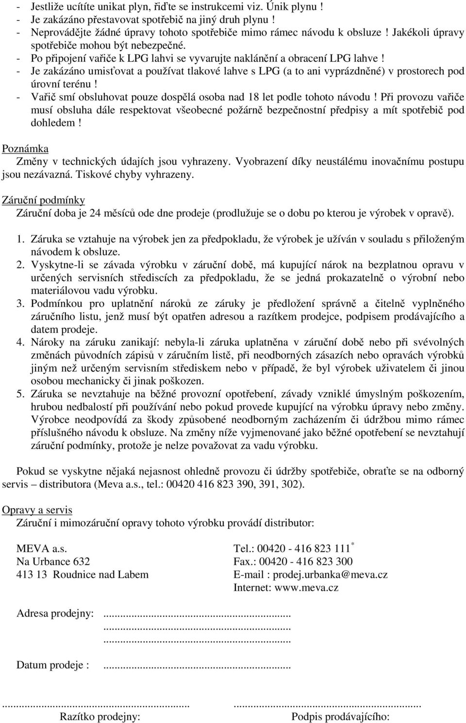 - Je zakázáno umisovat a používat tlakové lahve s LPG (a to ani vyprázdnné) v prostorech pod úrovní terénu! - Vai smí obsluhovat pouze dosplá osoba nad 18 let podle tohoto návodu!