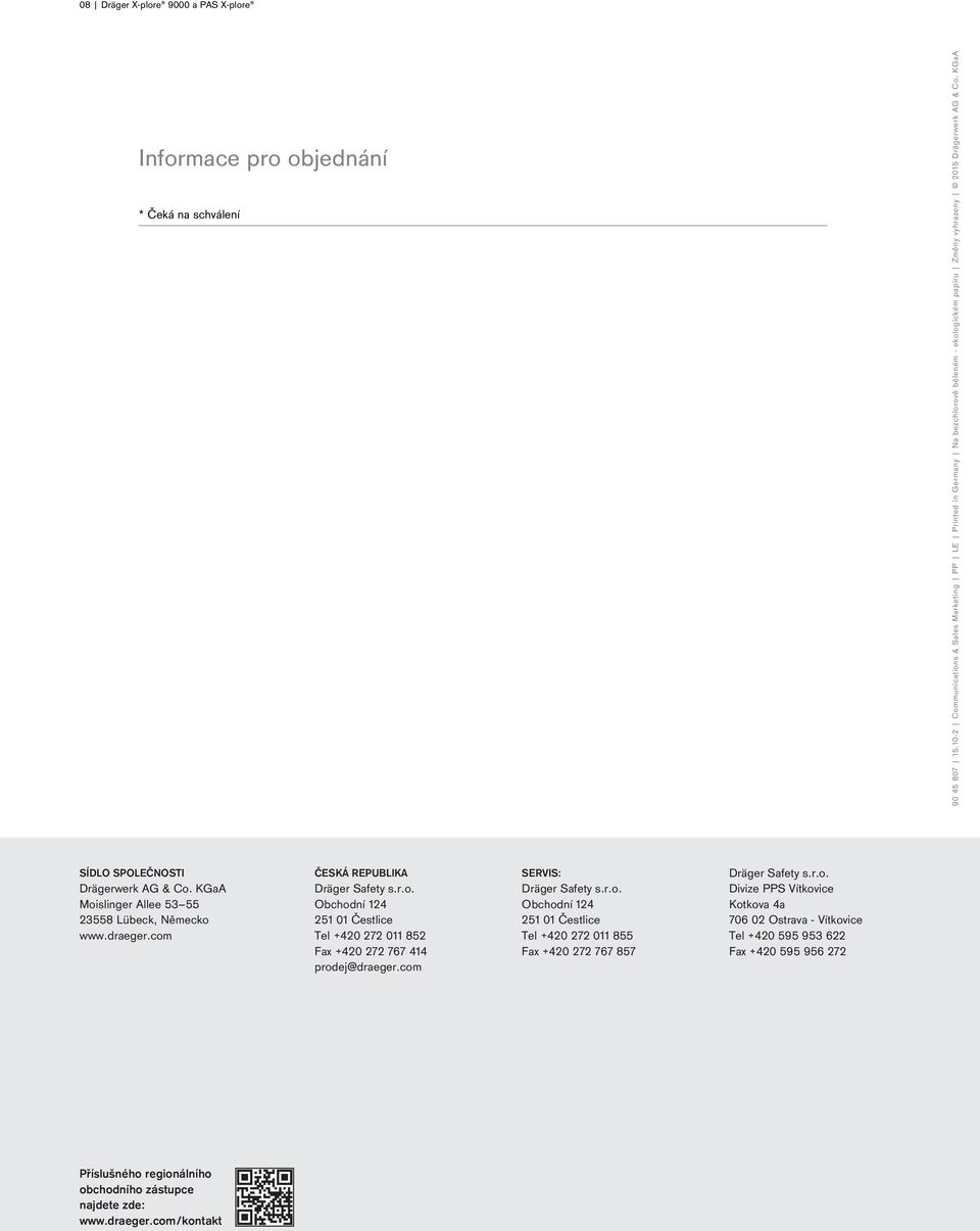 KGaA Moislinger Allee 53 55 23558 Lübeck, Německo www.draeger.com ČESKÁ REPUBLIKA Dräger Safety s.r.o. Obchodní 124 251 01 Čestlice Tel +420 272 011 852 Fax +420 272 767 414 prodej@draeger.com. SERVIS: Dräger Safety s.