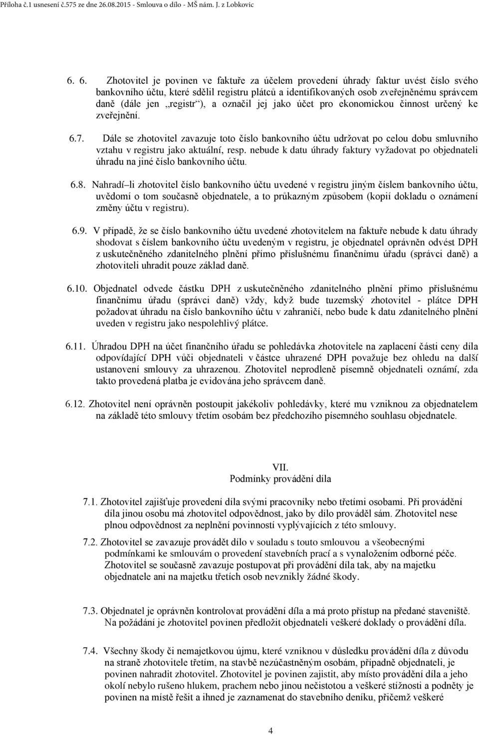 Dále se zhotovitel zavazuje toto číslo bankovního účtu udržovat po celou dobu smluvního vztahu v registru jako aktuální, resp.