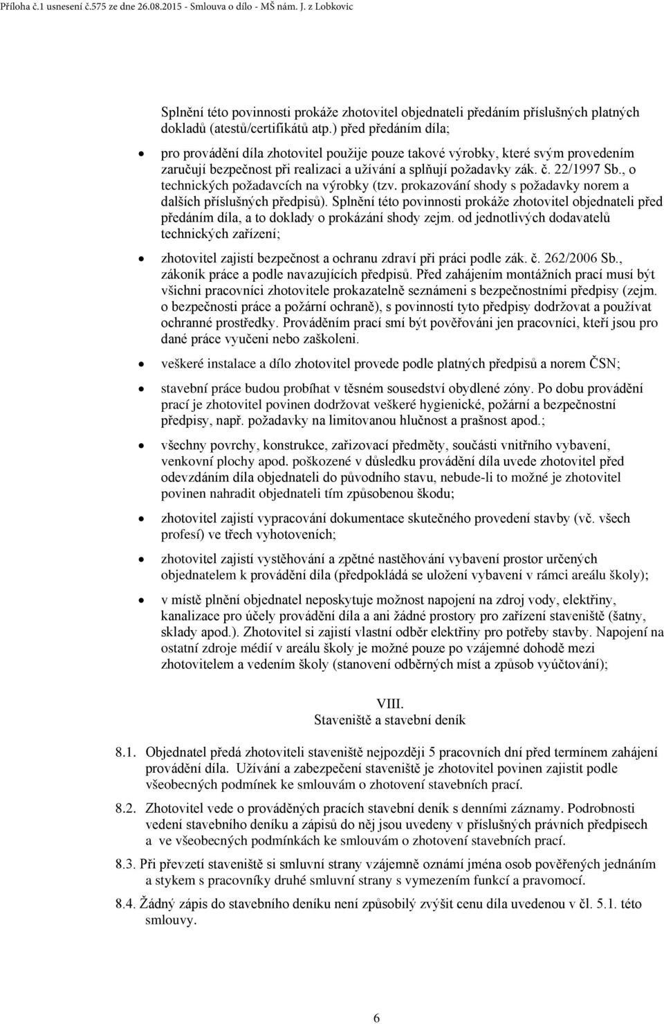, o technických požadavcích na výrobky (tzv. prokazování shody s požadavky norem a dalších příslušných předpisů).