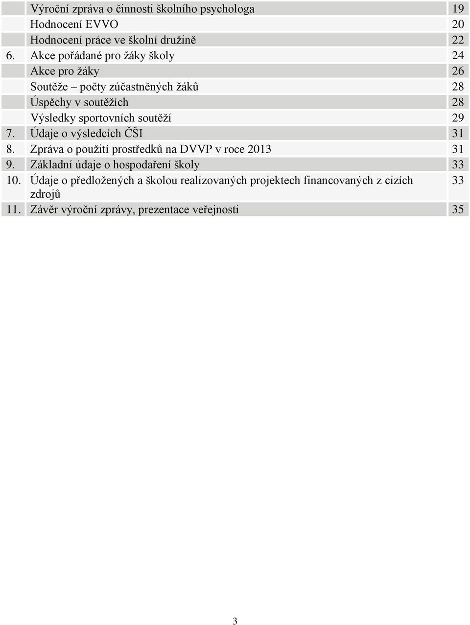 soutěží 29 7. Údaje o výsledcích ČŠI 31 8. Zpráva o použití prostředků na DVVP v roce 2013 31 9.