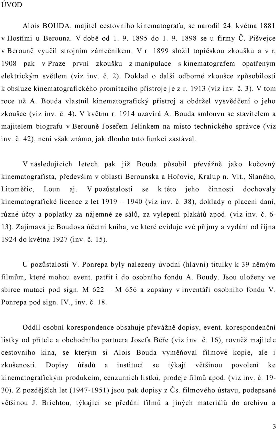 Doklad o další odborné zkoušce způsobilosti k obsluze kinematografického promítacího přístroje je z r. 1913 (viz inv. č. 3). V tom roce už A.