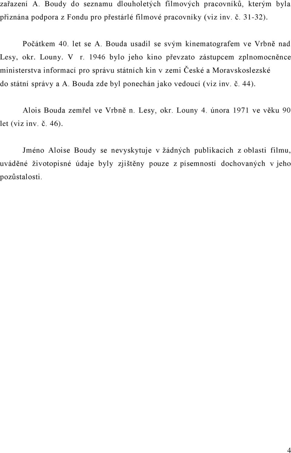 1946 bylo jeho kino převzato zástupcem zplnomocněnce ministerstva informací pro správu státních kin v zemi České a Moravskoslezské do státní správy a A.