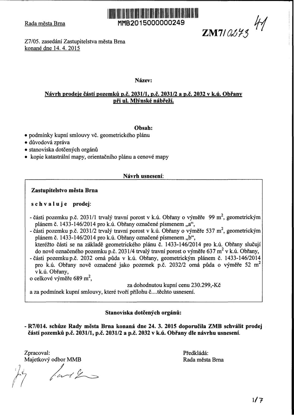 geometrického plánu důvodová zpráva stanoviska dotčených orgánů kopie katastrální mapy, orientačního plánu a cenové mapy Zastupitelstvo města Brna Návrh usnesení: schvaluje prodej: - části pozemku p.