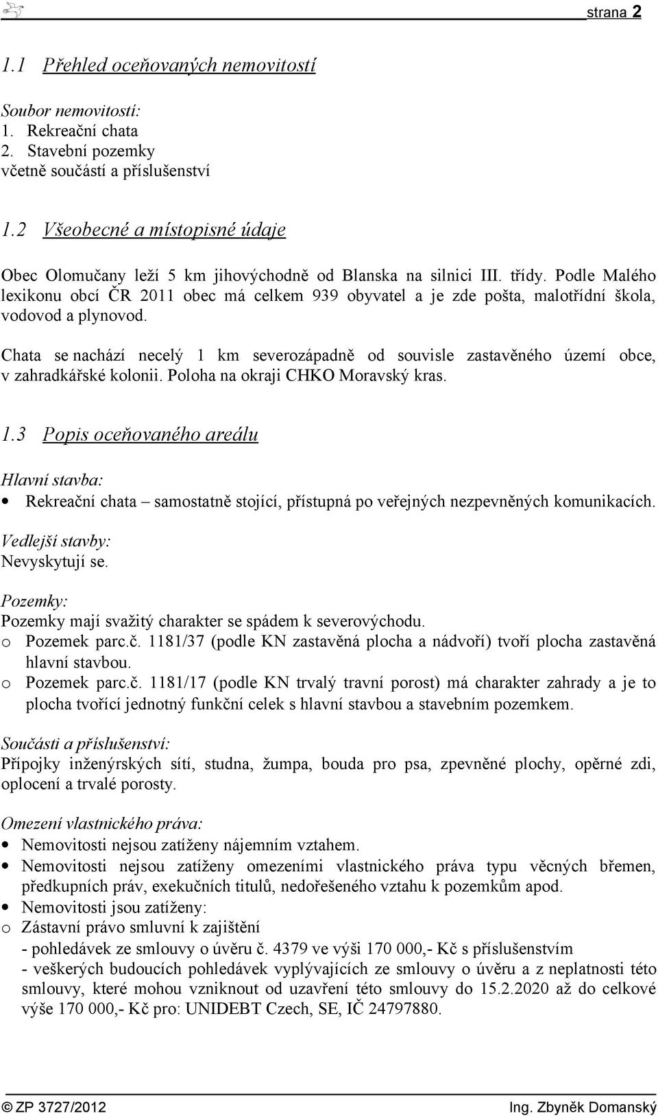 Podle Malého lexikonu obcí ČR 2011 obec má celkem 939 obyvatel a je zde pošta, malotřídní škola, vodovod a plynovod.