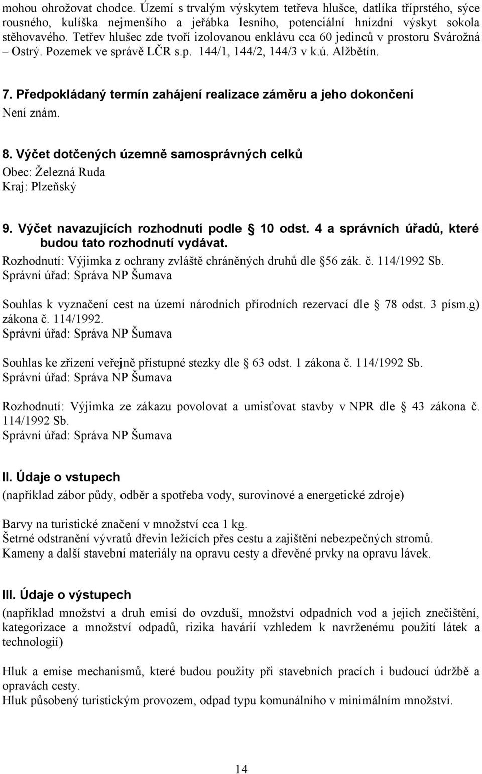 Předpokládaný termín zahájení realizace záměru a jeho dokončení Není znám. 8. Výčet dotčených územně samosprávných celků Obec: Železná Ruda Kraj: Plzeňský 9.