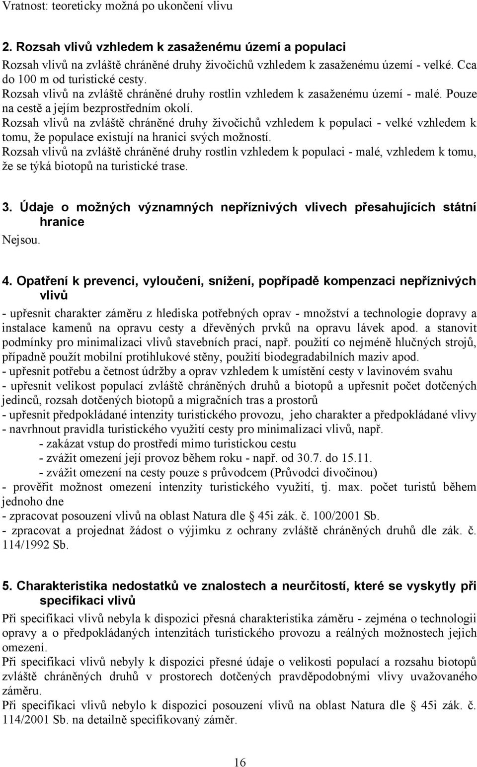 Rozsah vlivů na zvláště chráněné druhy živočichů vzhledem k populaci - velké vzhledem k tomu, že populace existují na hranici svých možností.