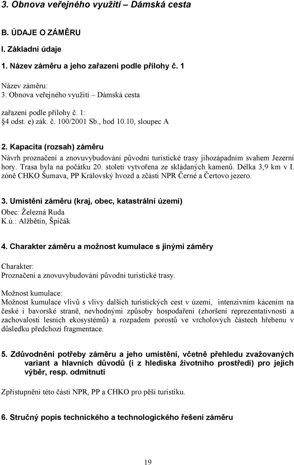 Kapacita (rozsah) záměru Návrh proznačení a znovuvybudování původní turistické trasy jihozápadním svahem Jezerní hory. Trasa byla na počátku 20. století vytvořena ze skládaných kamenů.