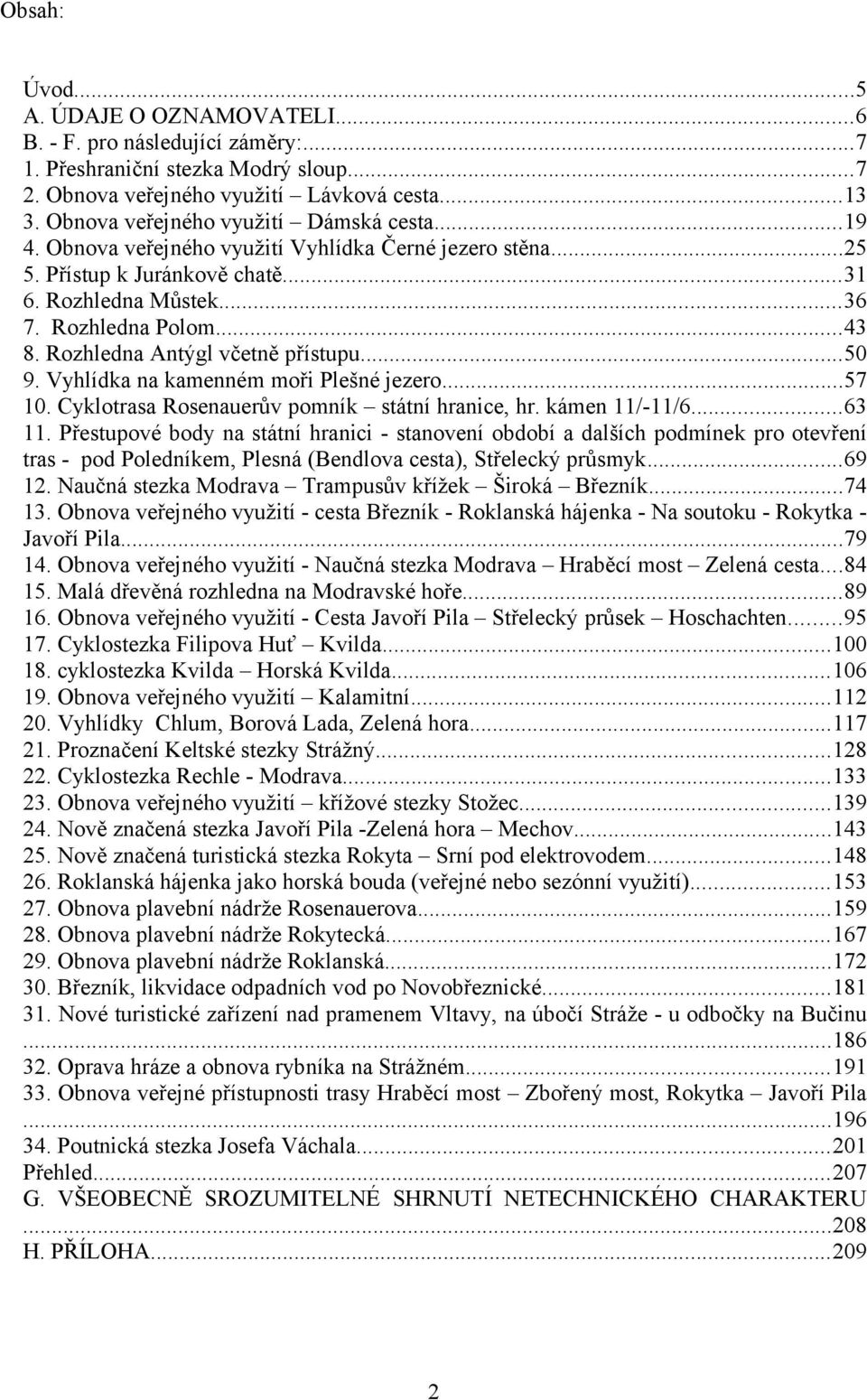 Rozhledna Antýgl včetně přístupu...50 9. Vyhlídka na kamenném moři Plešné jezero...57 10. Cyklotrasa Rosenauerův pomník státní hranice, hr. kámen 11/-11/6...63 11.